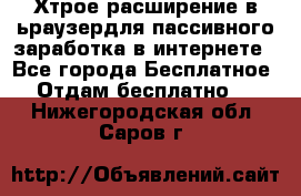 Хтрое расширение в ьраузердля пассивного заработка в интернете - Все города Бесплатное » Отдам бесплатно   . Нижегородская обл.,Саров г.